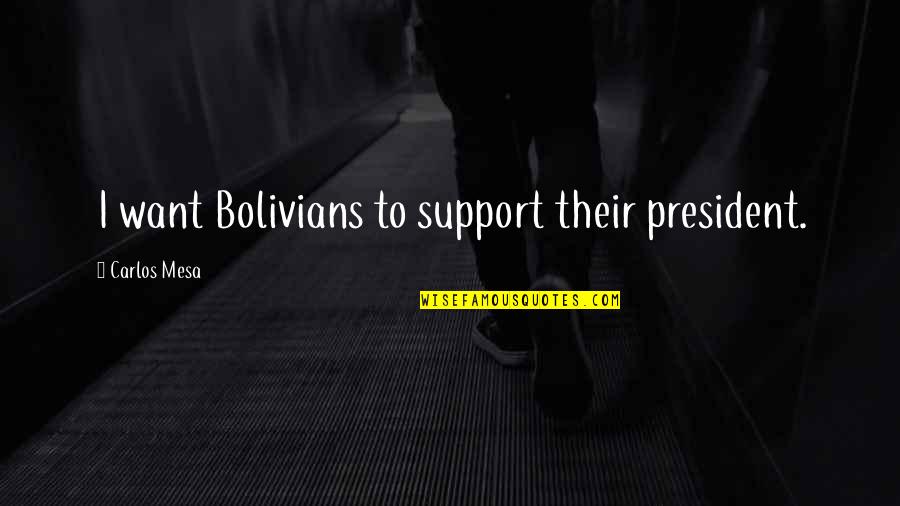 Giving Money To Beggars Quotes By Carlos Mesa: I want Bolivians to support their president.