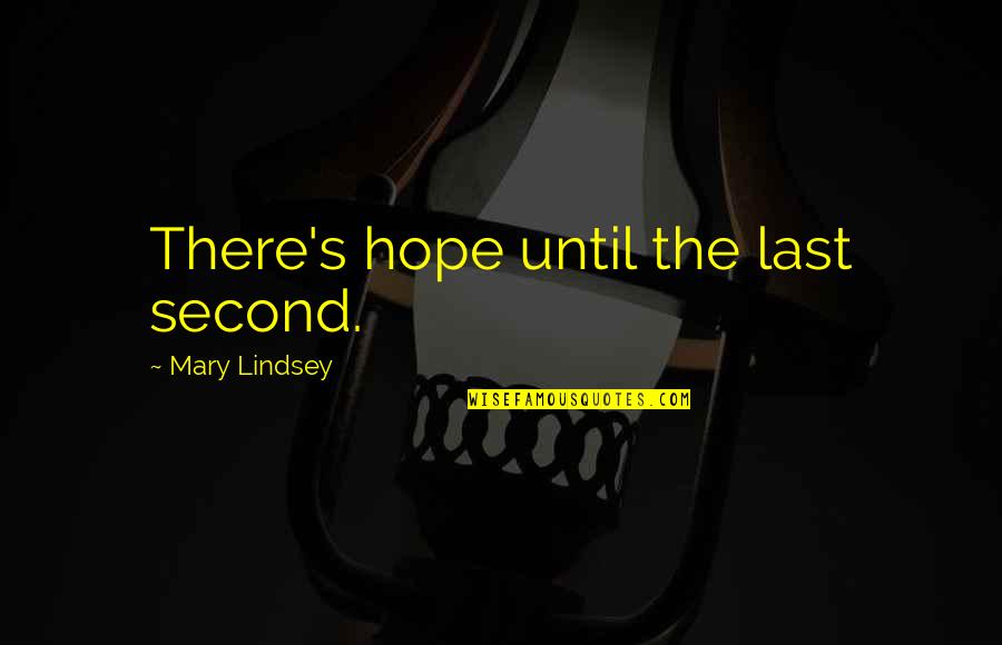 Giving Money To The Poor Quotes By Mary Lindsey: There's hope until the last second.