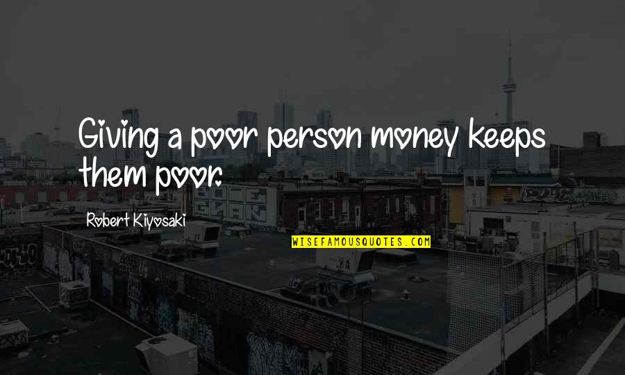 Giving Money To The Poor Quotes By Robert Kiyosaki: Giving a poor person money keeps them poor. Giving Money To The Poor Quotes By Robert Kiyosaki: Giving a poor person money keeps them poor.