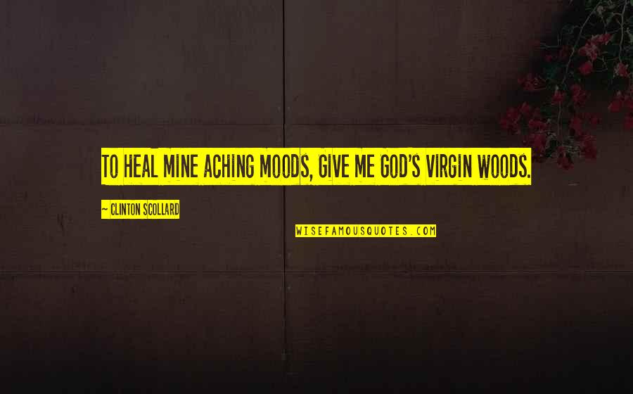Giving Mood Quotes By Clinton Scollard: To heal mine aching moods, Give me God's