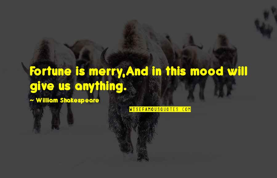 Giving Mood Quotes By William Shakespeare: Fortune is merry,And in this mood will give