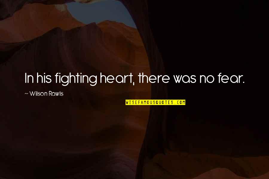 Giving Mood Quotes By Wilson Rawls: In his fighting heart, there was no fear.