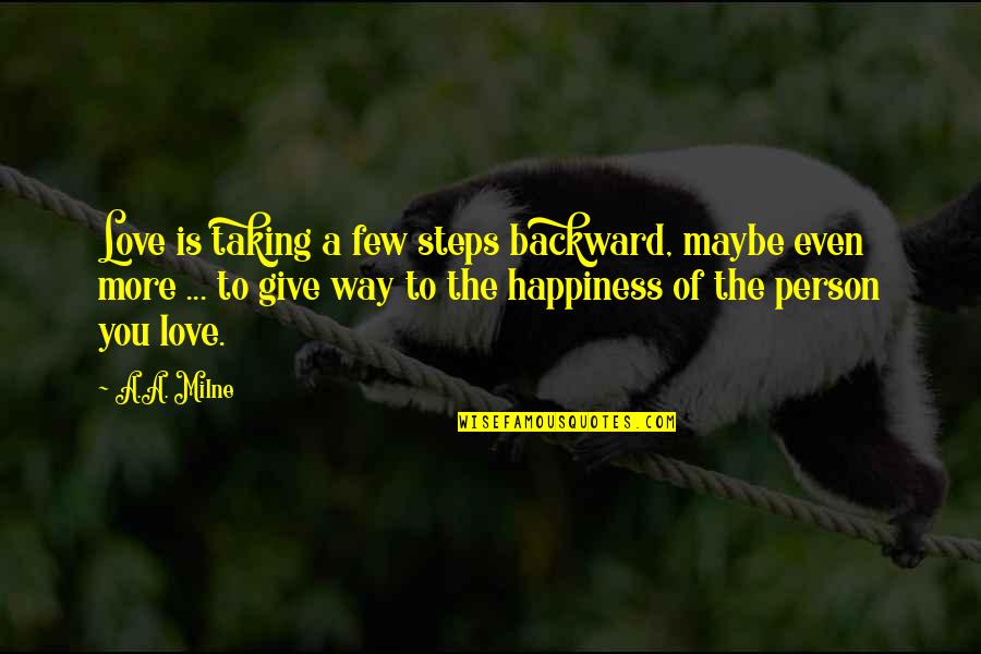 Giving More Love Quotes By A.A. Milne: Love is taking a few steps backward, maybe