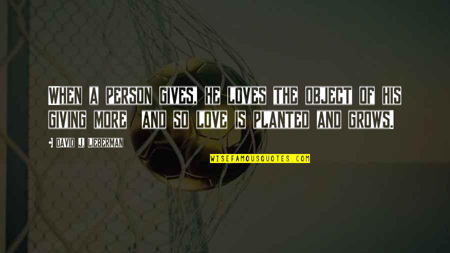 Giving More Love Quotes By David J. Lieberman: When a person gives, he loves the object