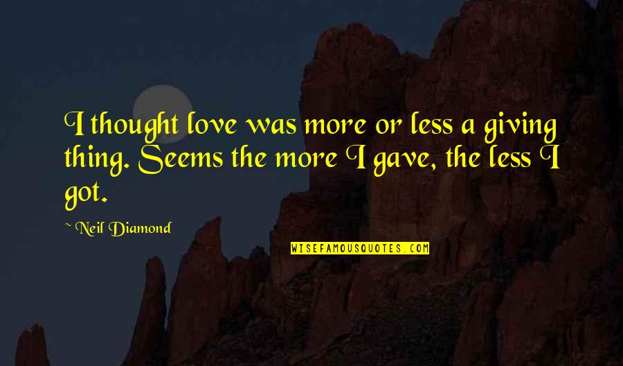 Giving More Love Quotes By Neil Diamond: I thought love was more or less a Giving More Love Quotes By Neil Diamond: I thought love was more or less a