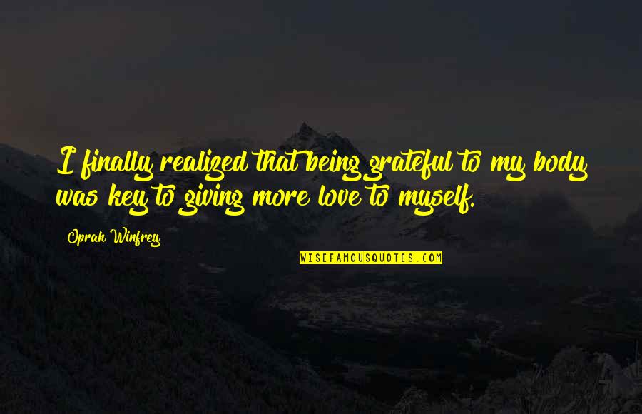 Giving More Love Quotes By Oprah Winfrey: I finally realized that being grateful to my