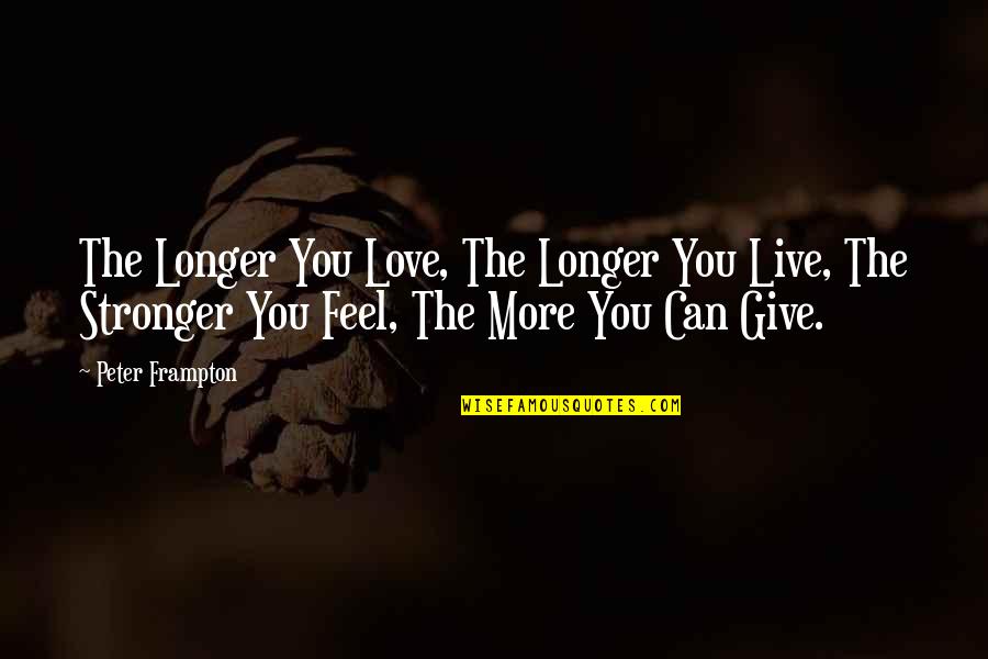 Giving More Love Quotes By Peter Frampton: The Longer You Love, The Longer You Live,