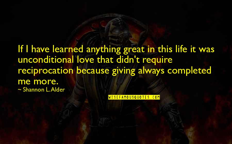 Giving More Love Quotes By Shannon L. Alder: If I have learned anything great in this Giving More Love Quotes By Shannon L. Alder: If I have learned anything great in this