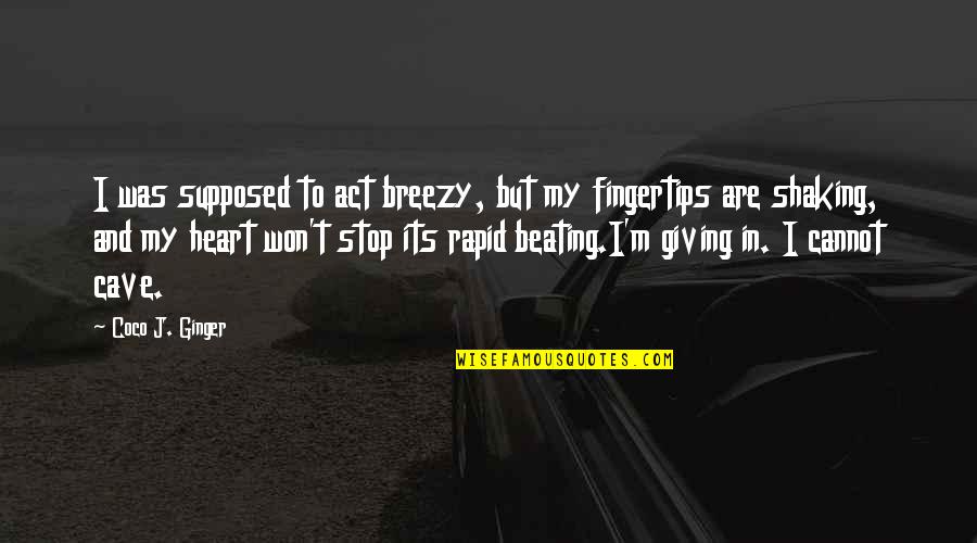 Giving My Heart Quotes By Coco J. Ginger: I was supposed to act breezy, but my