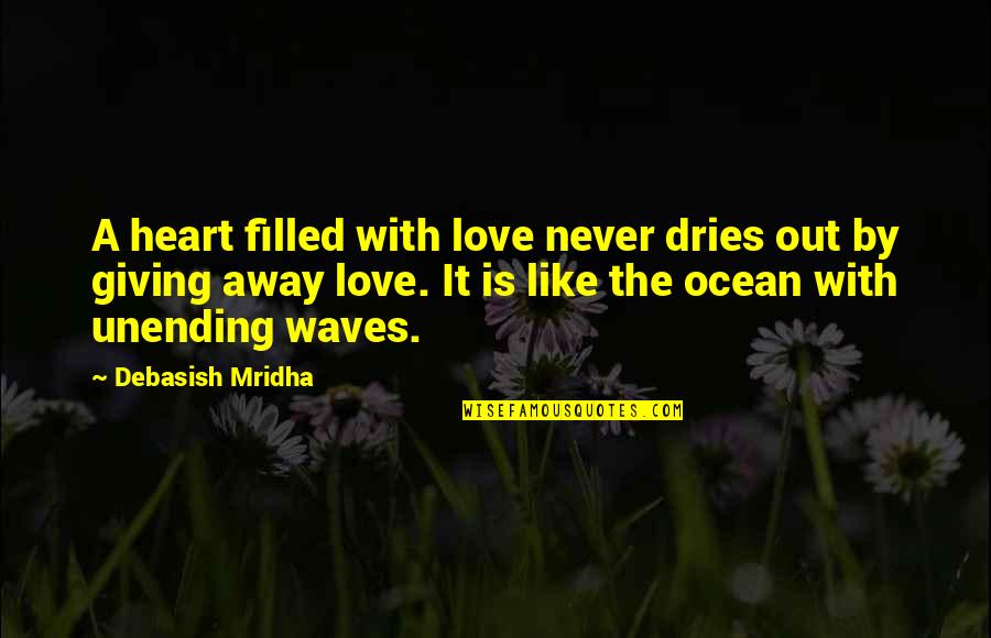 Giving My Heart Quotes By Debasish Mridha: A heart filled with love never dries out