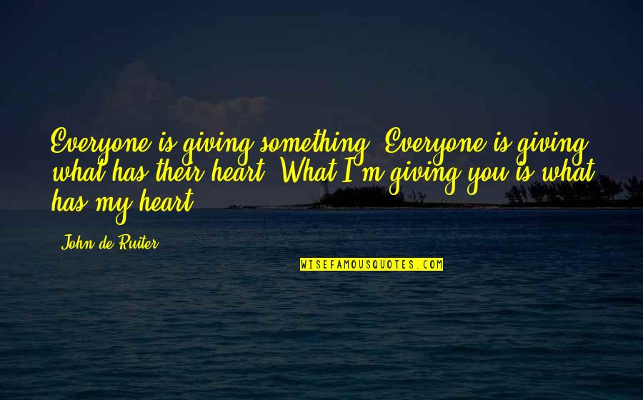 Giving My Heart Quotes By John De Ruiter: Everyone is giving something. Everyone is giving what