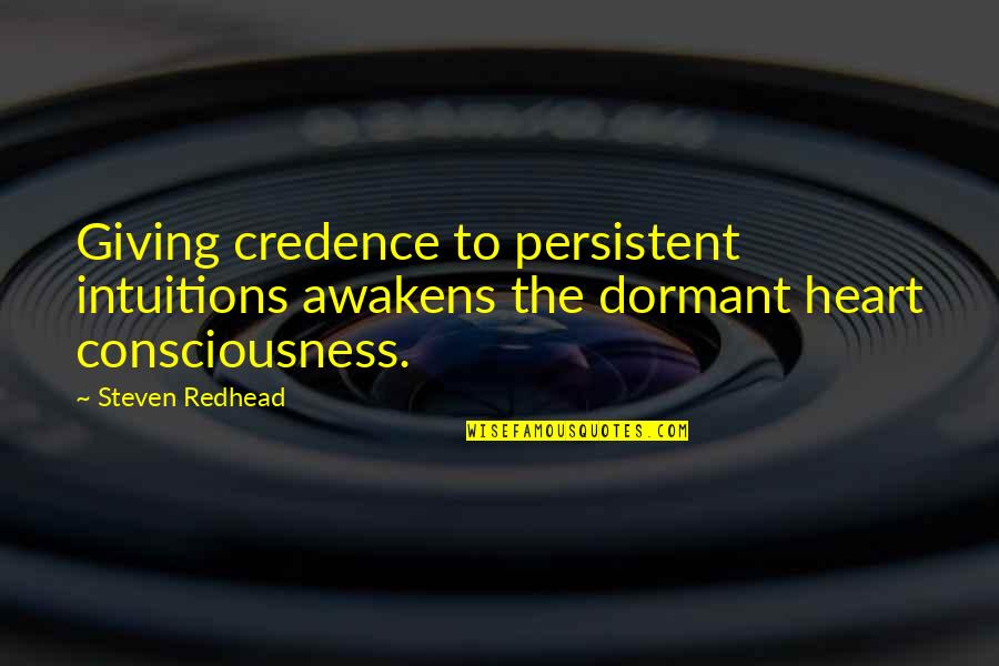Giving My Heart Quotes By Steven Redhead: Giving credence to persistent intuitions awakens the dormant