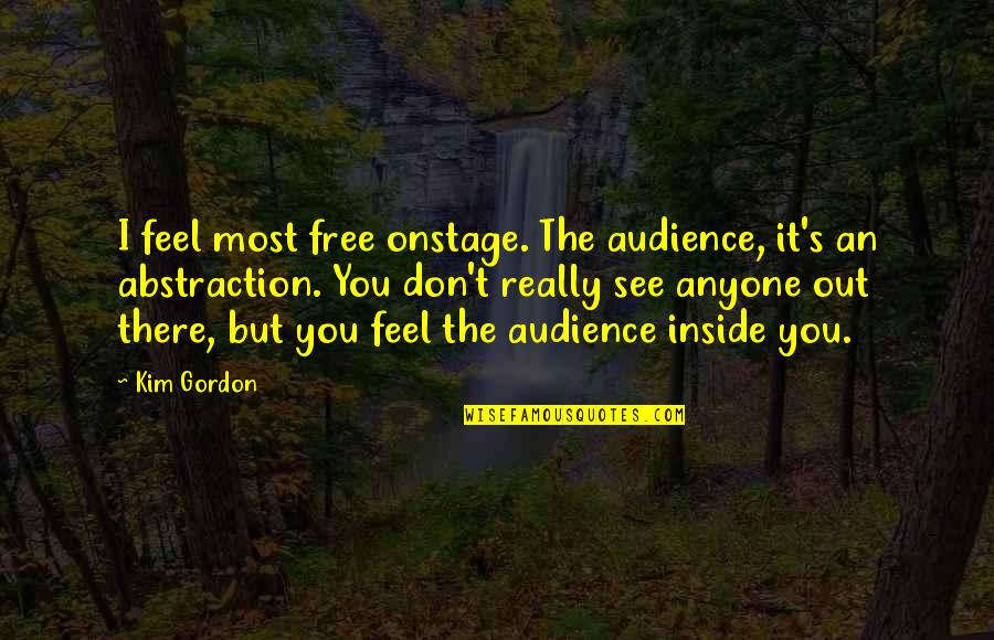 Giving My Pillow Head Quotes By Kim Gordon: I feel most free onstage. The audience, it's