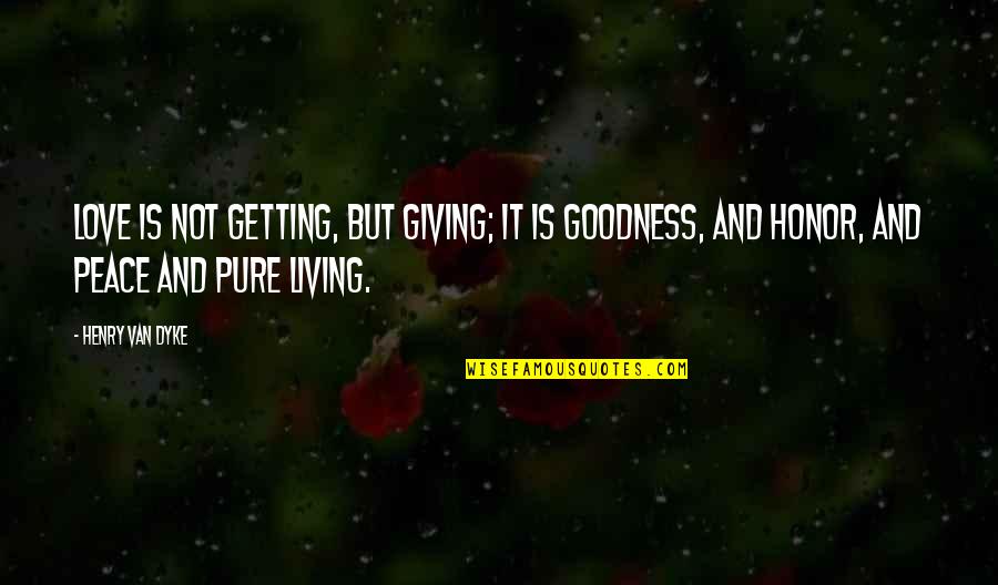 Giving Not Getting Quotes By Henry Van Dyke: Love is not getting, but giving; It is