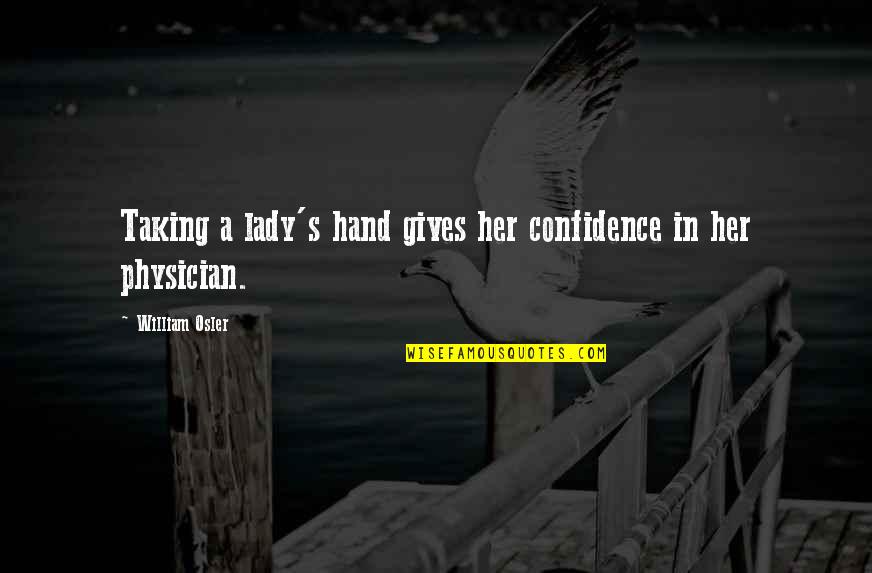 Giving Not Taking Quotes By William Osler: Taking a lady's hand gives her confidence in Giving Not Taking Quotes By William Osler: Taking a lady's hand gives her confidence in
