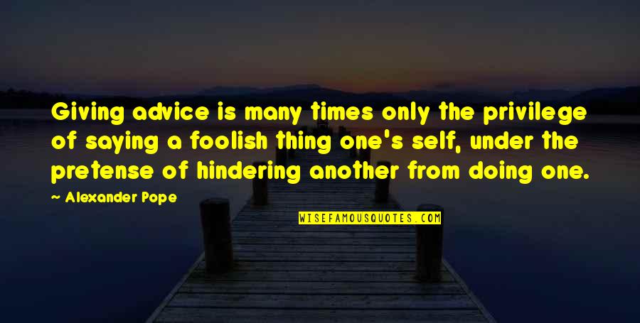 Giving Of One's Self Quotes By Alexander Pope: Giving advice is many times only the privilege