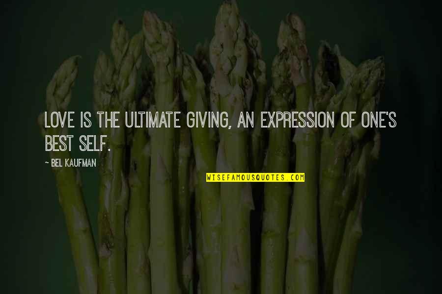 Giving Of One's Self Quotes By Bel Kaufman: Love is the ultimate giving, an expression of