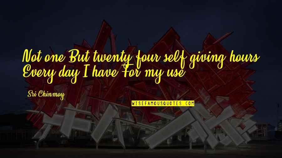 Giving Of One's Self Quotes By Sri Chinmoy: Not one But twenty-four self-giving-hours Every day I