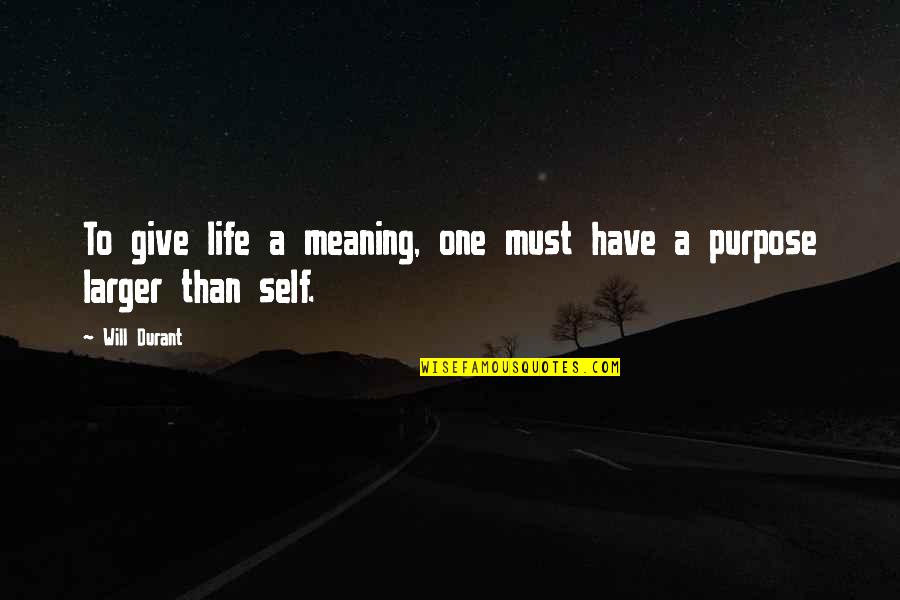 Giving Of One's Self Quotes By Will Durant: To give life a meaning, one must have