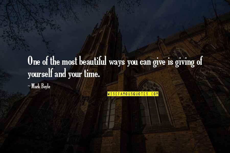 Giving Of Your Time Quotes By Mark Boyle: One of the most beautiful ways you can