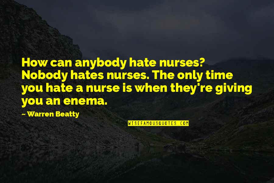 Giving Of Your Time Quotes By Warren Beatty: How can anybody hate nurses? Nobody hates nurses.