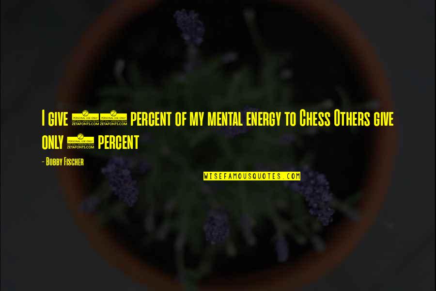 Giving Off Energy Quotes By Bobby Fischer: I give 98 percent of my mental energy