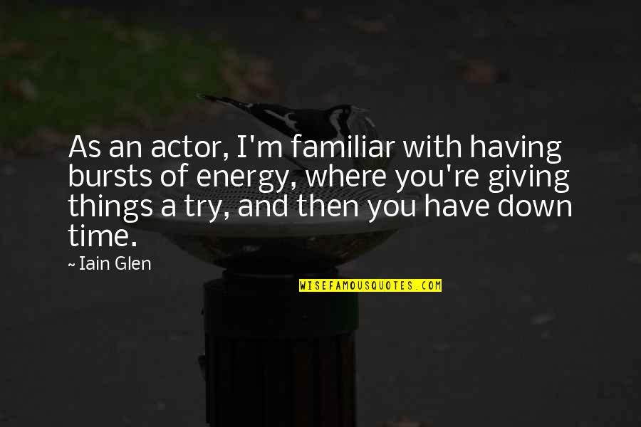 Giving Off Energy Quotes By Iain Glen: As an actor, I'm familiar with having bursts