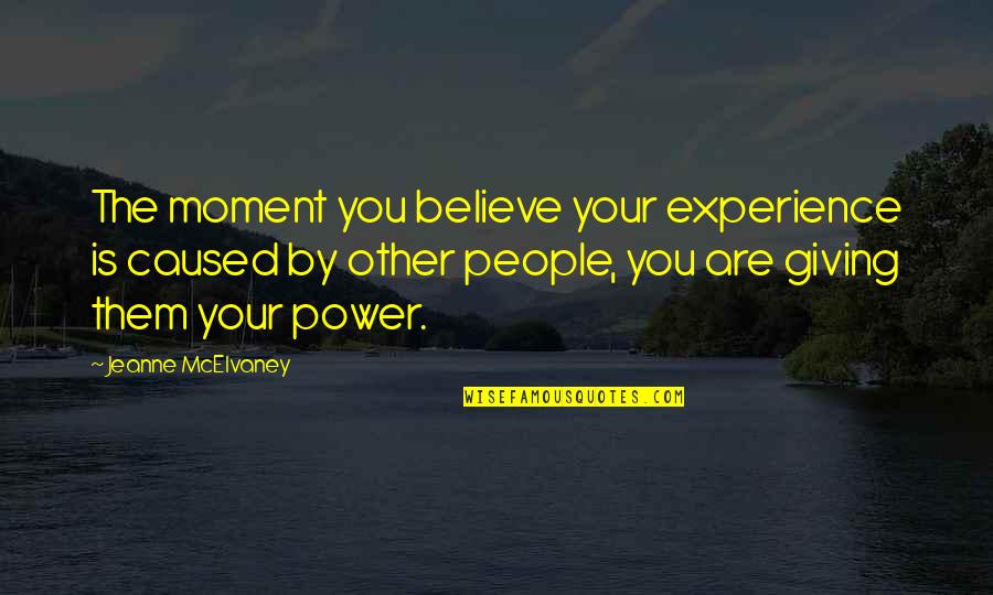 Giving Off Energy Quotes By Jeanne McElvaney: The moment you believe your experience is caused