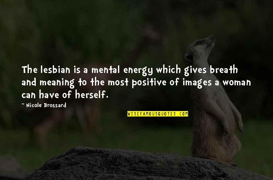 Giving Off Energy Quotes By Nicole Brossard: The lesbian is a mental energy which gives