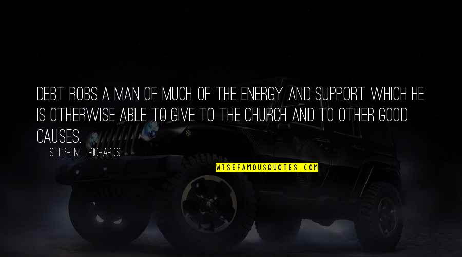 Giving Off Energy Quotes By Stephen L. Richards: Debt robs a man of much of the