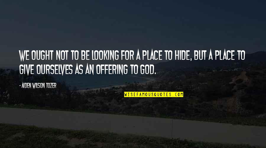 Giving Offering To God Quotes By Aiden Wilson Tozer: We ought not to be looking for a