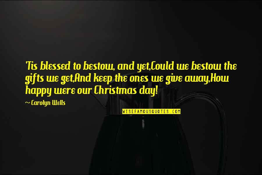Giving On Christmas Quotes By Carolyn Wells: 'Tis blessed to bestow, and yet,Could we bestow