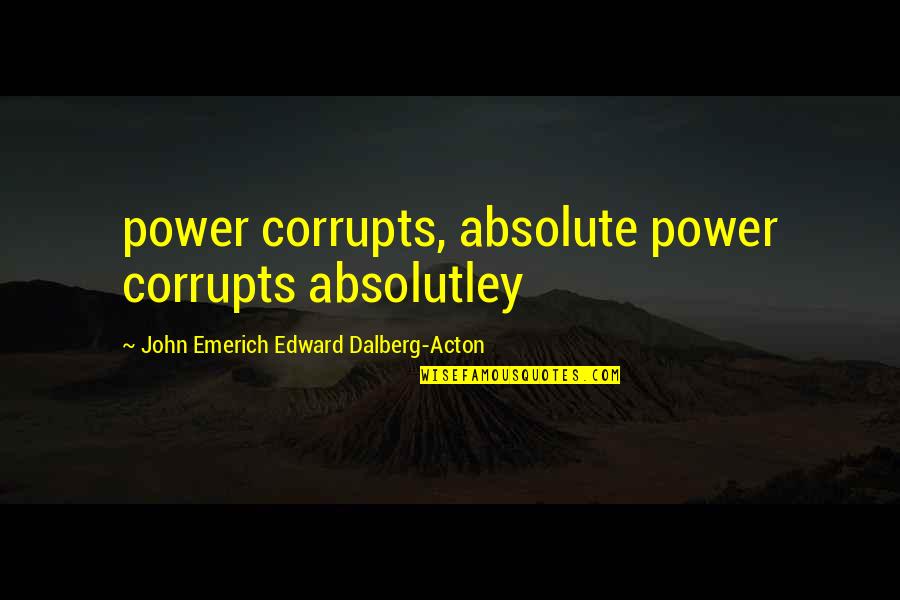 Giving One Last Chance Quotes By John Emerich Edward Dalberg-Acton: power corrupts, absolute power corrupts absolutley