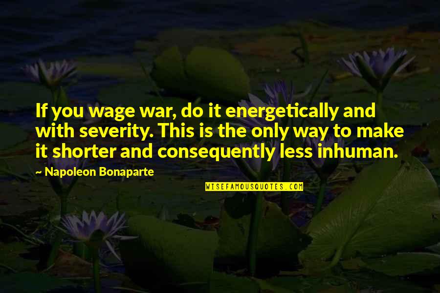 Giving One Last Chance Quotes By Napoleon Bonaparte: If you wage war, do it energetically and