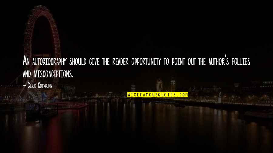 Giving Opportunity Quotes By Claud Cockburn: An autobiography should give the reader opportunity to Giving Opportunity Quotes By Claud Cockburn: An autobiography should give the reader opportunity to
