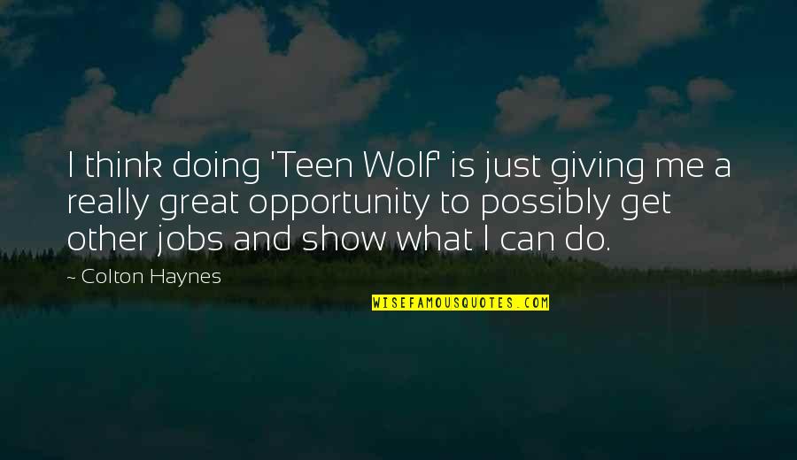 Giving Opportunity Quotes By Colton Haynes: I think doing 'Teen Wolf' is just giving