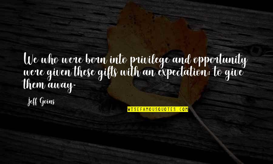 Giving Opportunity Quotes By Jeff Goins: We who were born into privilege and opportunity Giving Opportunity Quotes By Jeff Goins: We who were born into privilege and opportunity