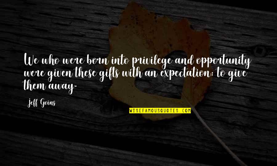 Giving Opportunity Quotes By Jeff Goins: We who were born into privilege and opportunity