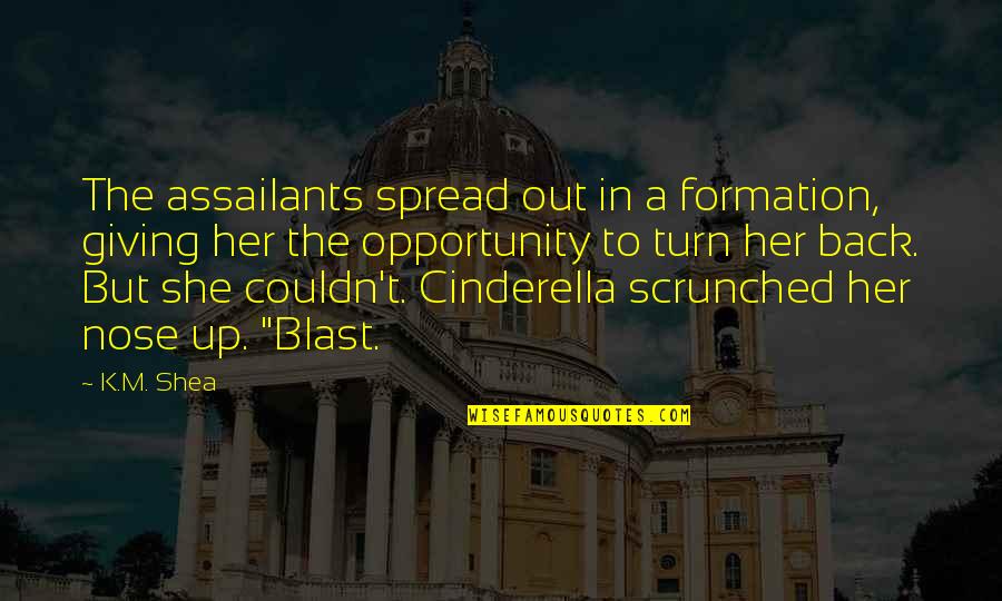 Giving Opportunity Quotes By K.M. Shea: The assailants spread out in a formation, giving Giving Opportunity Quotes By K.M. Shea: The assailants spread out in a formation, giving