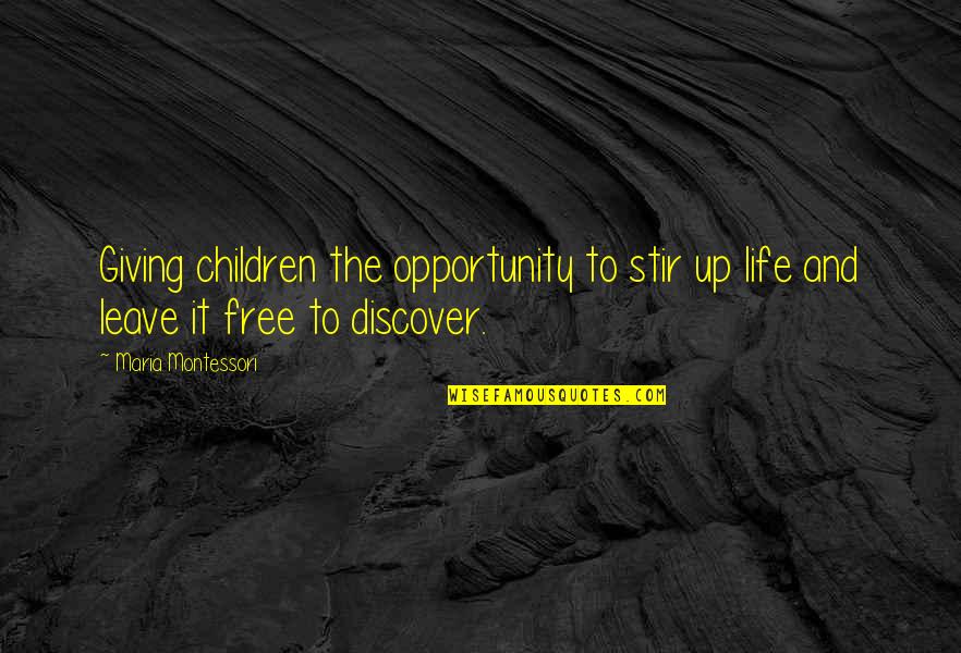 Giving Opportunity Quotes By Maria Montessori: Giving children the opportunity to stir up life