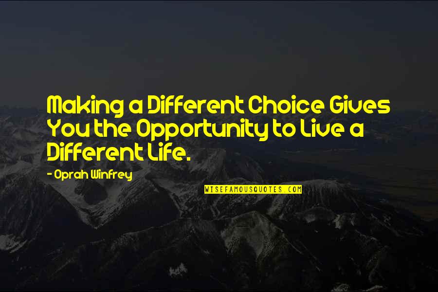 Giving Opportunity Quotes By Oprah Winfrey: Making a Different Choice Gives You the Opportunity