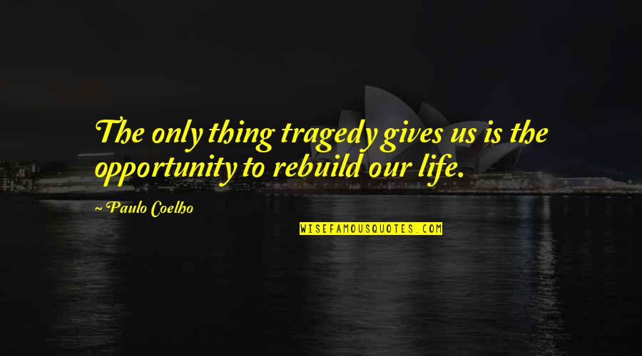 Giving Opportunity Quotes By Paulo Coelho: The only thing tragedy gives us is the