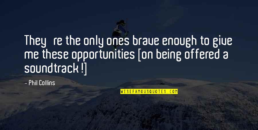 Giving Opportunity Quotes By Phil Collins: They're the only ones brave enough to give