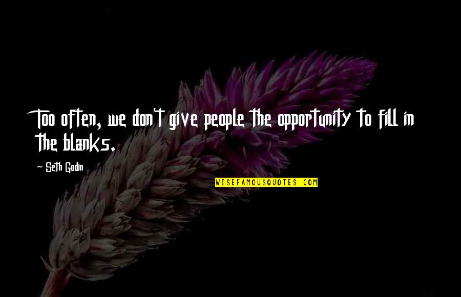Giving Opportunity Quotes By Seth Godin: Too often, we don't give people the opportunity