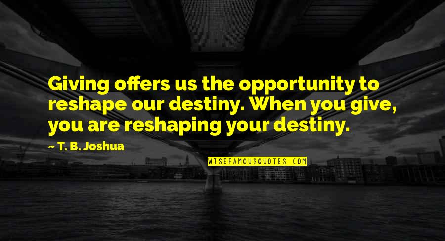 Giving Opportunity Quotes By T. B. Joshua: Giving offers us the opportunity to reshape our