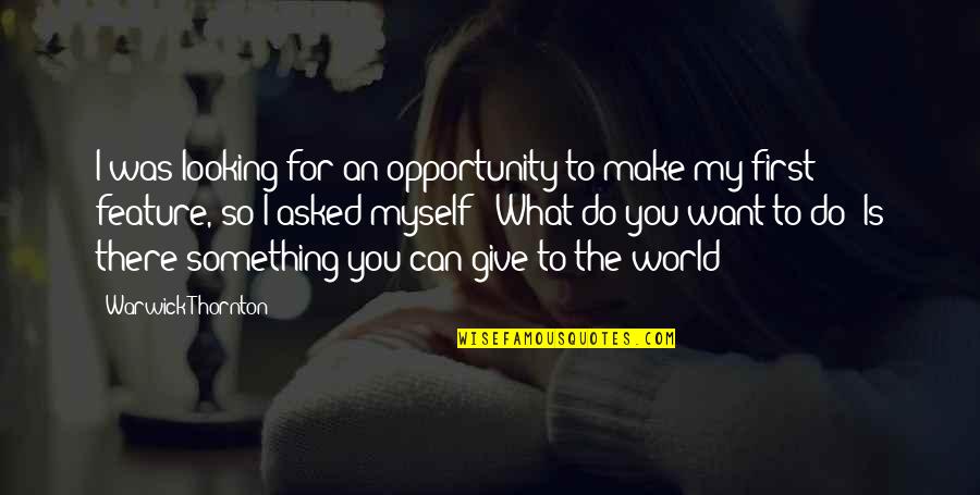 Giving Opportunity Quotes By Warwick Thornton: I was looking for an opportunity to make