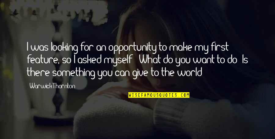 Giving Opportunity Quotes By Warwick Thornton: I was looking for an opportunity to make Giving Opportunity Quotes By Warwick Thornton: I was looking for an opportunity to make
