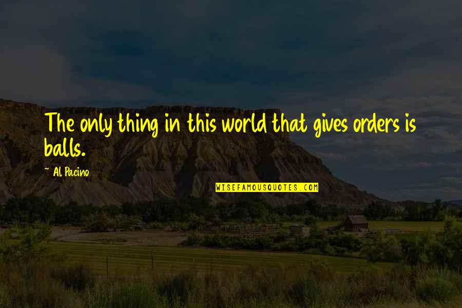 Giving Orders Quotes By Al Pacino: The only thing in this world that gives