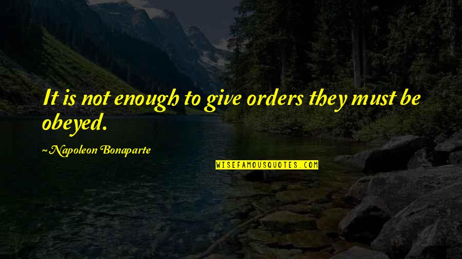 Giving Orders Quotes By Napoleon Bonaparte: It is not enough to give orders they