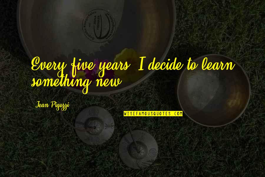 Giving Others A Chance Quotes By Jean Pigozzi: Every five years, I decide to learn something Giving Others A Chance Quotes By Jean Pigozzi: Every five years, I decide to learn something